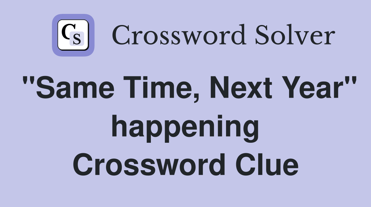 "Same Time, Next Year" happening Crossword Clue