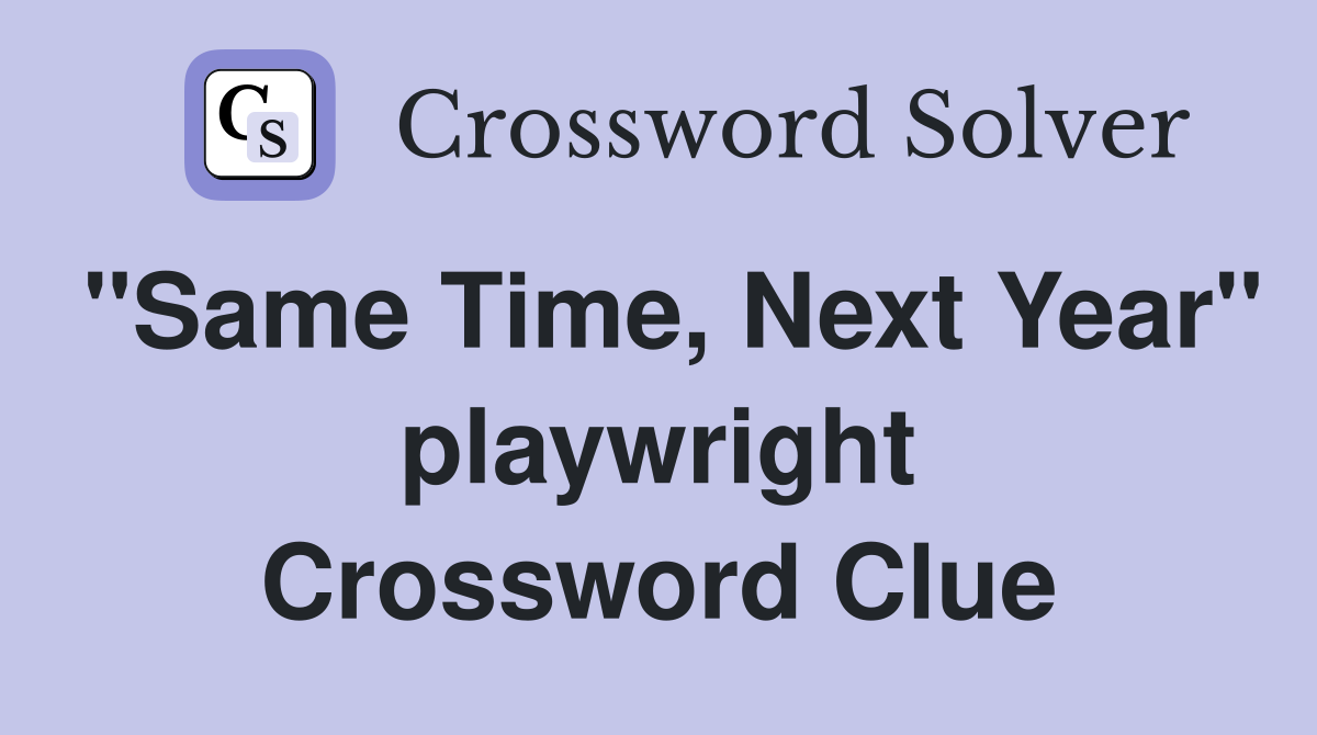 "Same Time, Next Year" playwright Crossword Clue
