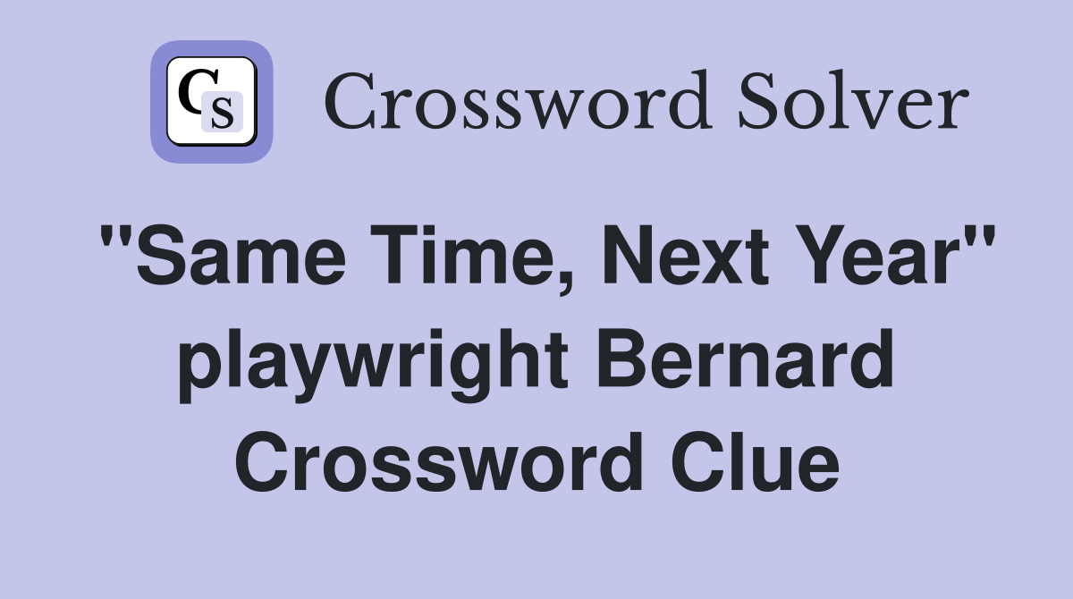 "Same Time, Next Year" playwright Bernard Crossword Clue