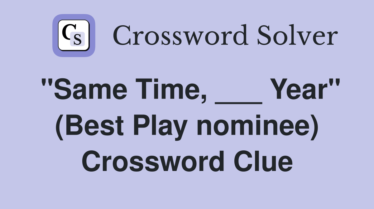 "Same Time, ___ Year" (Best Play nominee) Crossword Clue