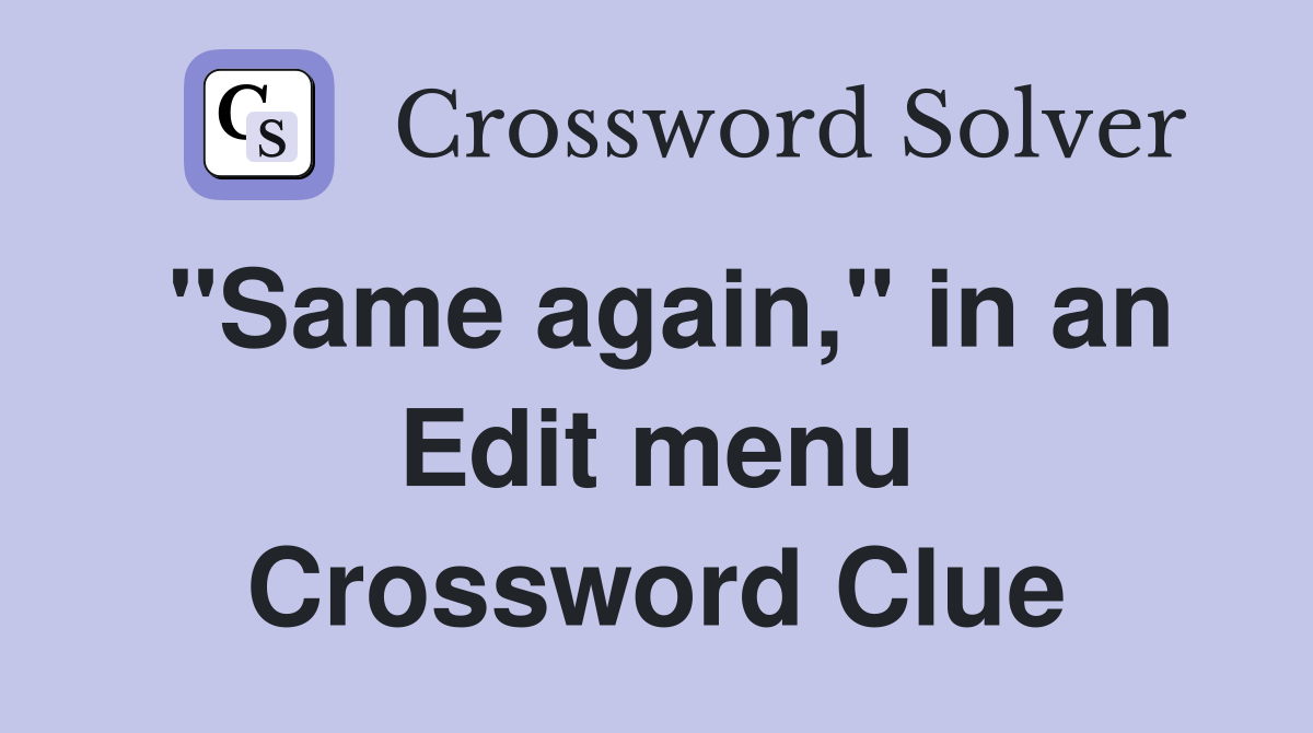 "Same again," in an Edit menu Crossword Clue