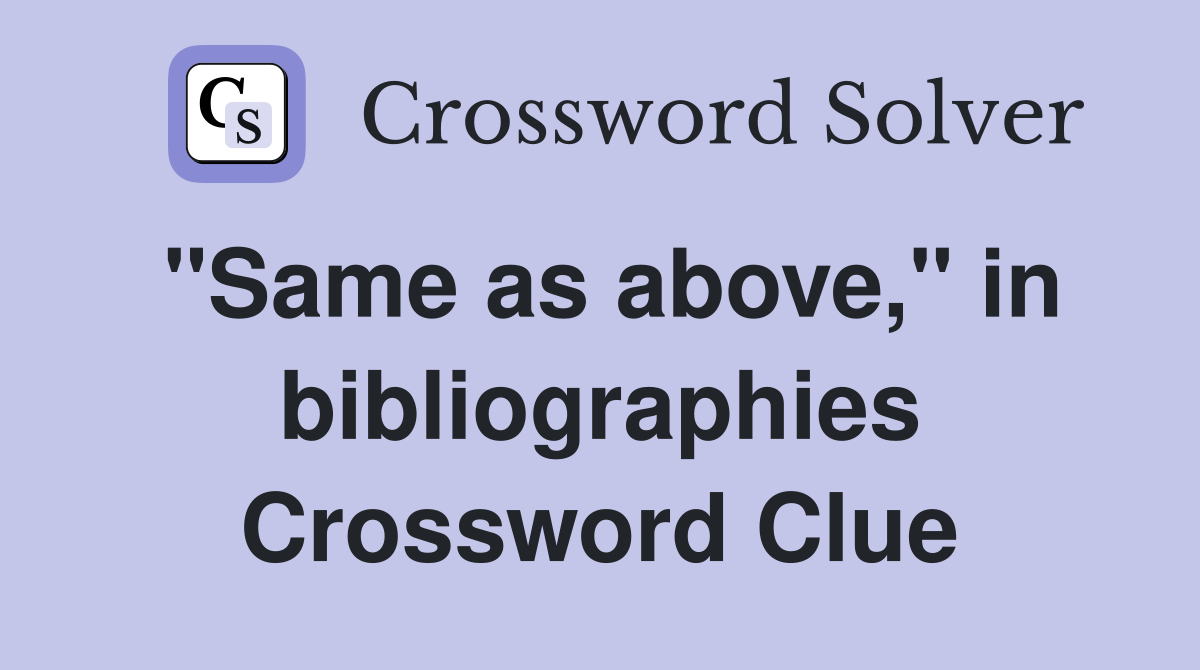 "Same as above," in bibliographies Crossword Clue