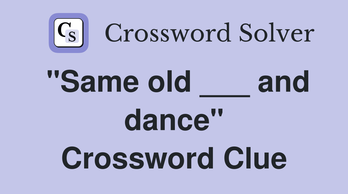 "Same old ___ and dance" Crossword Clue