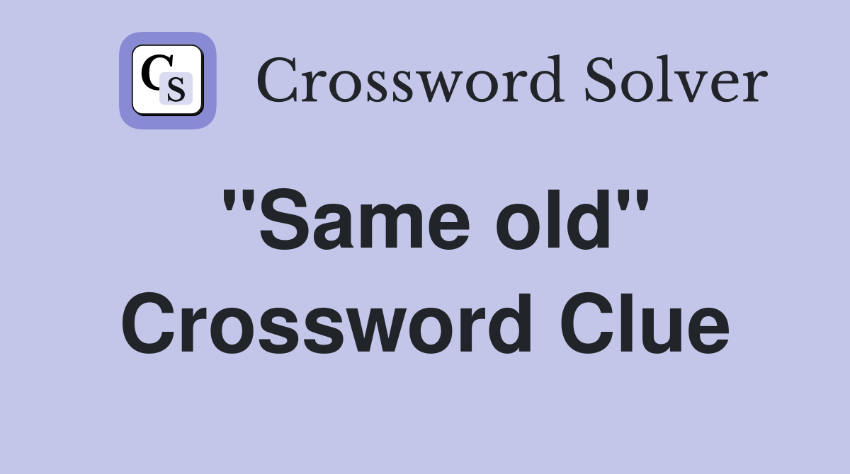 "Same old" Crossword Clue