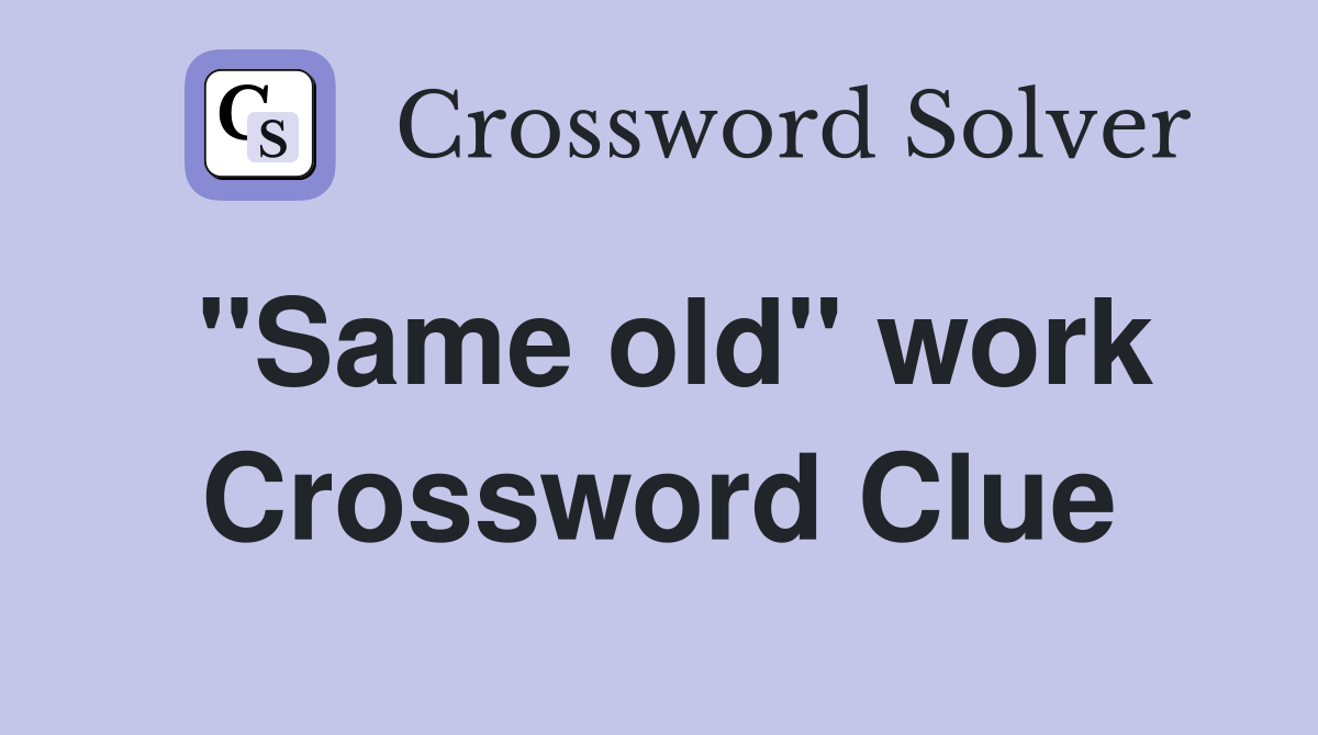 "Same old" work Crossword Clue