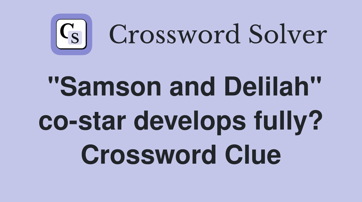 quot Samson and Delilah quot co star develops fully? Crossword Clue Answers