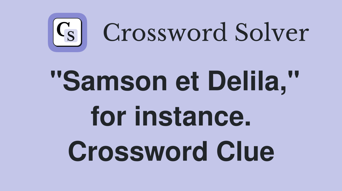 "Samson et Delila," for instance. Crossword Clue