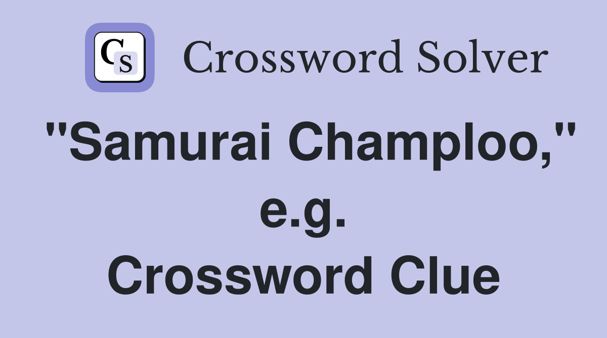 "Samurai Champloo," e.g. Crossword Clue