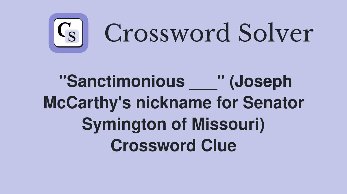 "Sanctimonious ___" (Joseph McCarthy's nickname for Senator Symington of Missouri) Crossword Clue