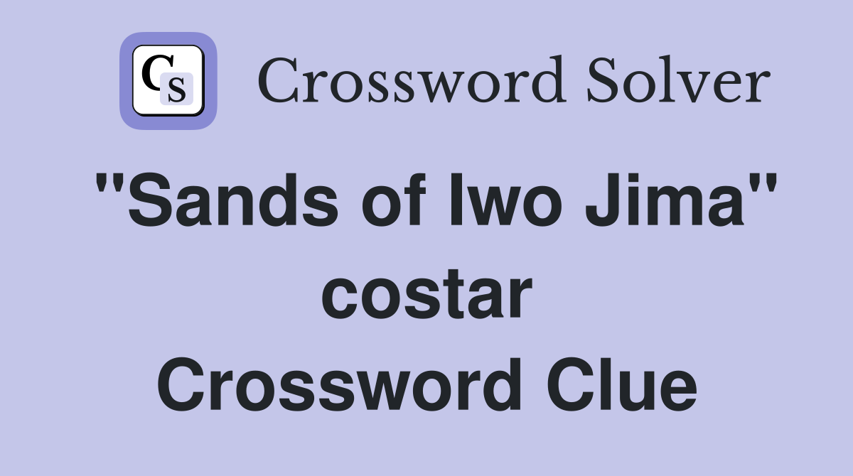"Sands of Iwo Jima" costar Crossword Clue