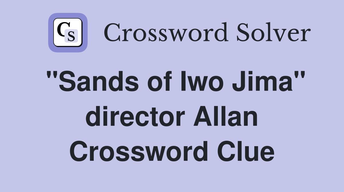 "Sands of Iwo Jima" director Allan Crossword Clue