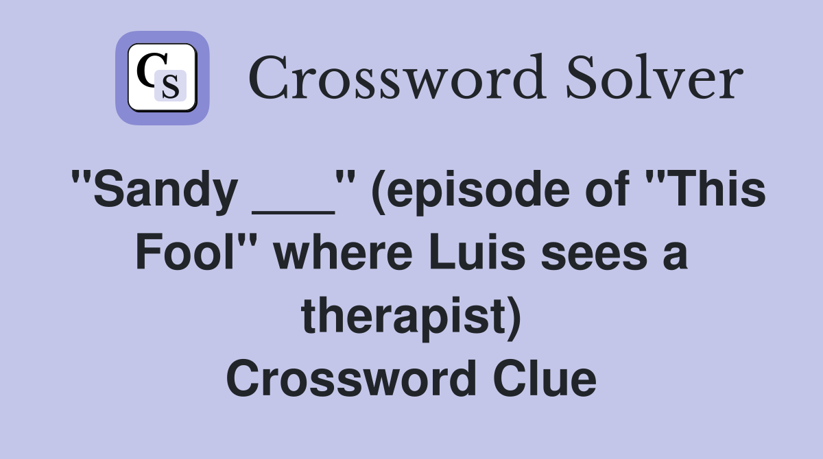 "Sandy ___" (episode of "This Fool" where Luis sees a therapist) Crossword Clue
