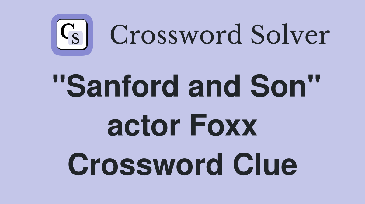 "Sanford and Son" actor Foxx Crossword Clue