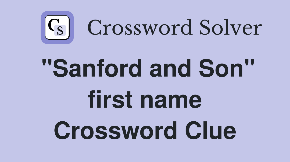 "Sanford and Son" first name Crossword Clue
