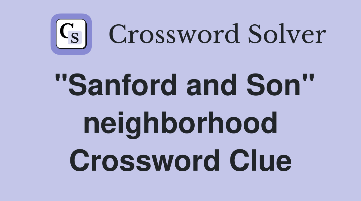 "Sanford and Son" neighborhood Crossword Clue