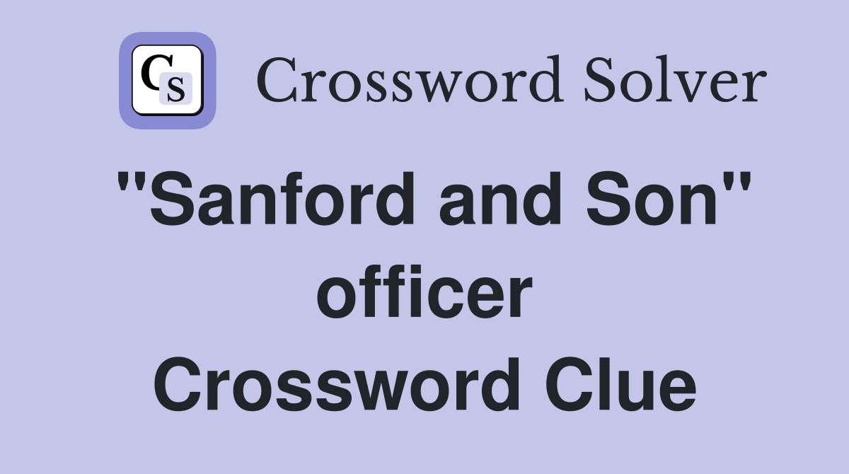 "Sanford and Son" officer Crossword Clue