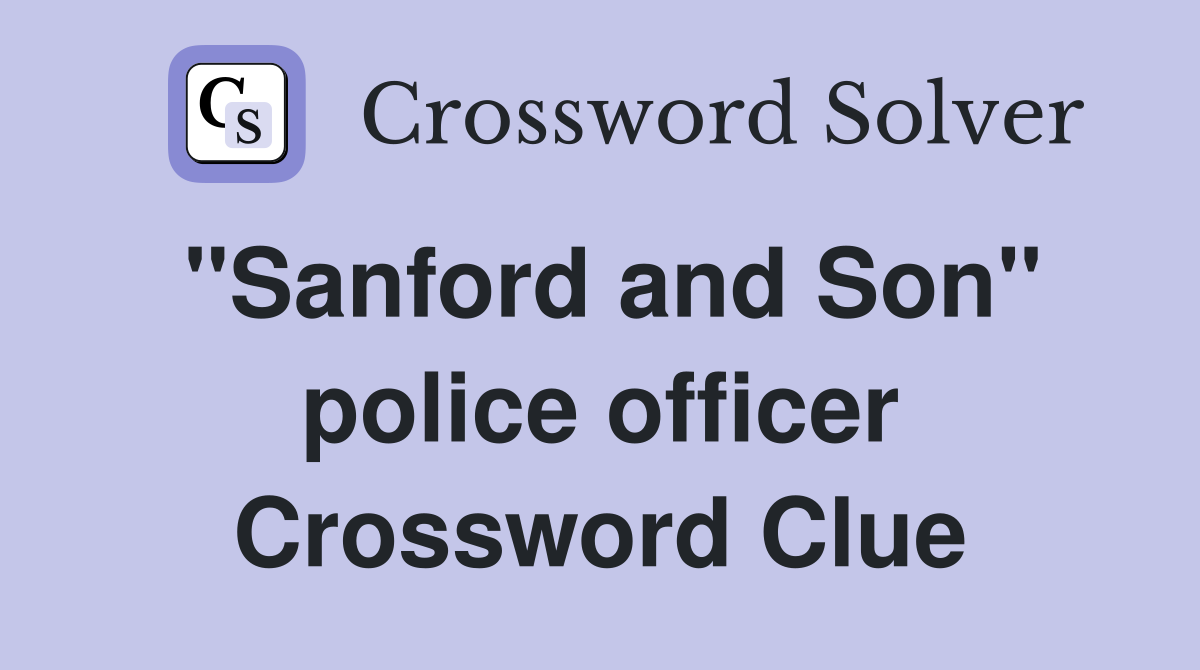 "Sanford and Son" police officer Crossword Clue