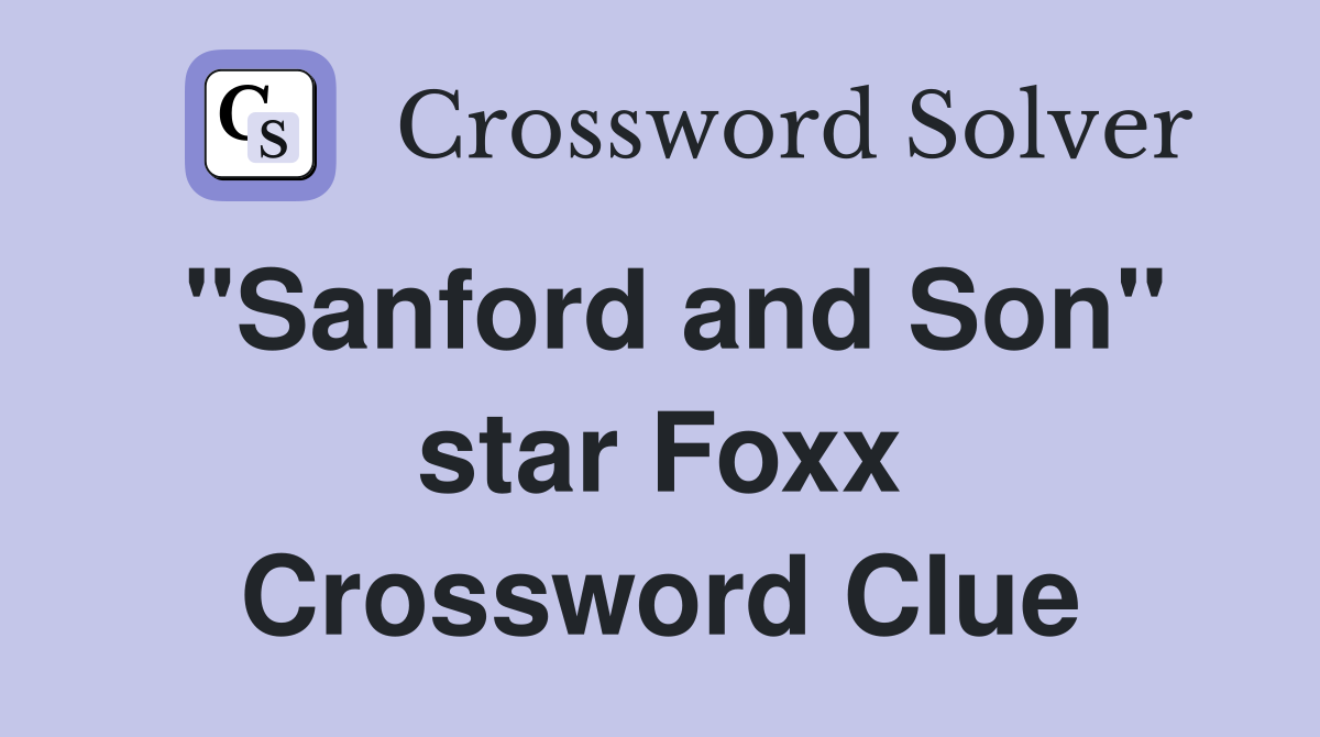 "Sanford and Son" star Foxx Crossword Clue