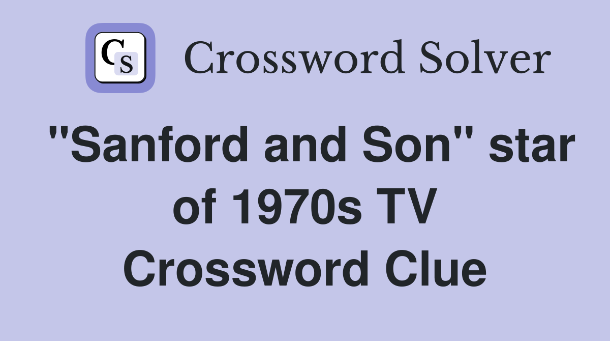 "Sanford and Son" star of 1970s TV Crossword Clue