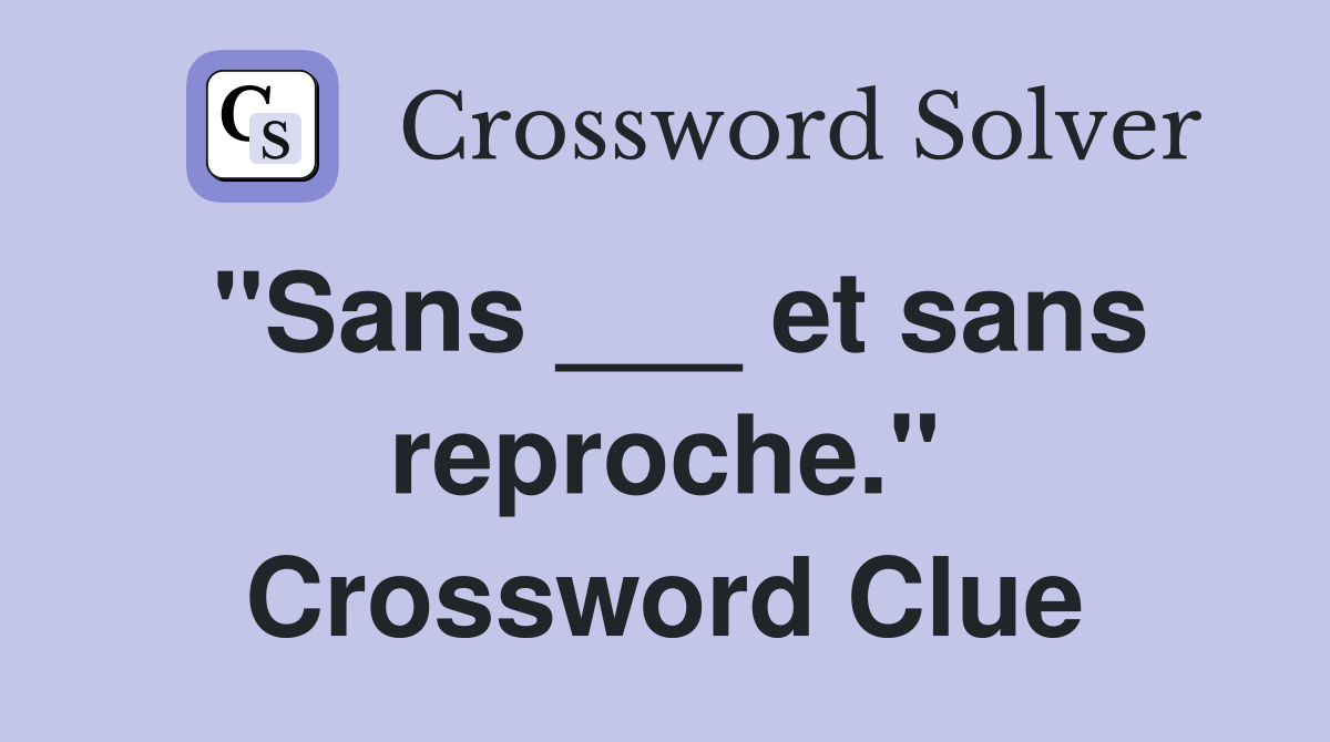 "Sans ___ et sans reproche." Crossword Clue