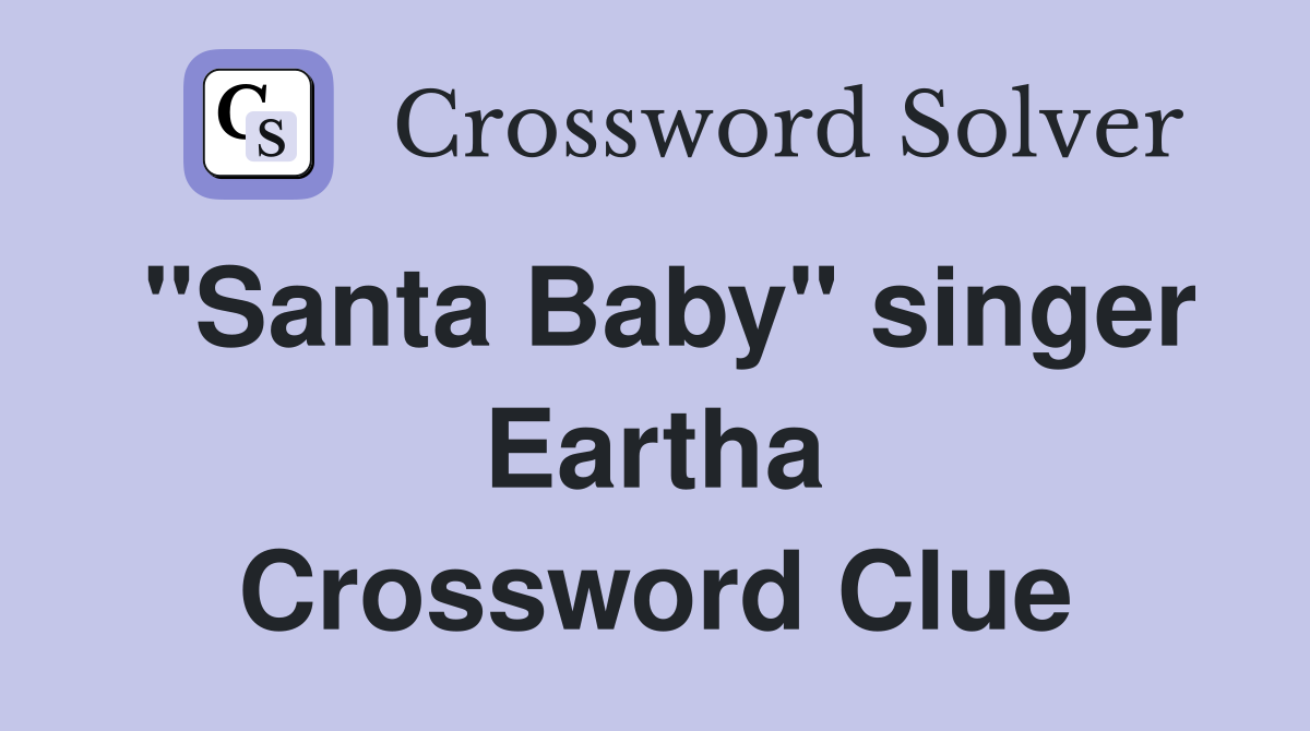 "Santa Baby" singer Eartha Crossword Clue