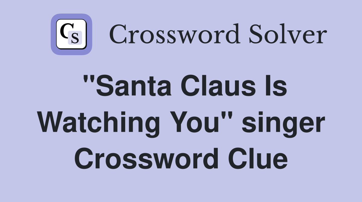 "Santa Claus Is Watching You" singer Crossword Clue
