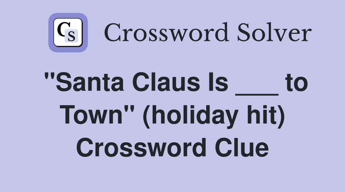 "Santa Claus Is ___ to Town" (holiday hit) Crossword Clue