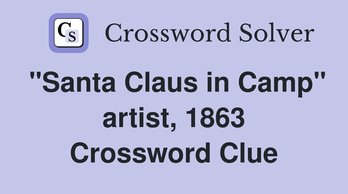 "Santa Claus in Camp" artist, 1863 Crossword Clue