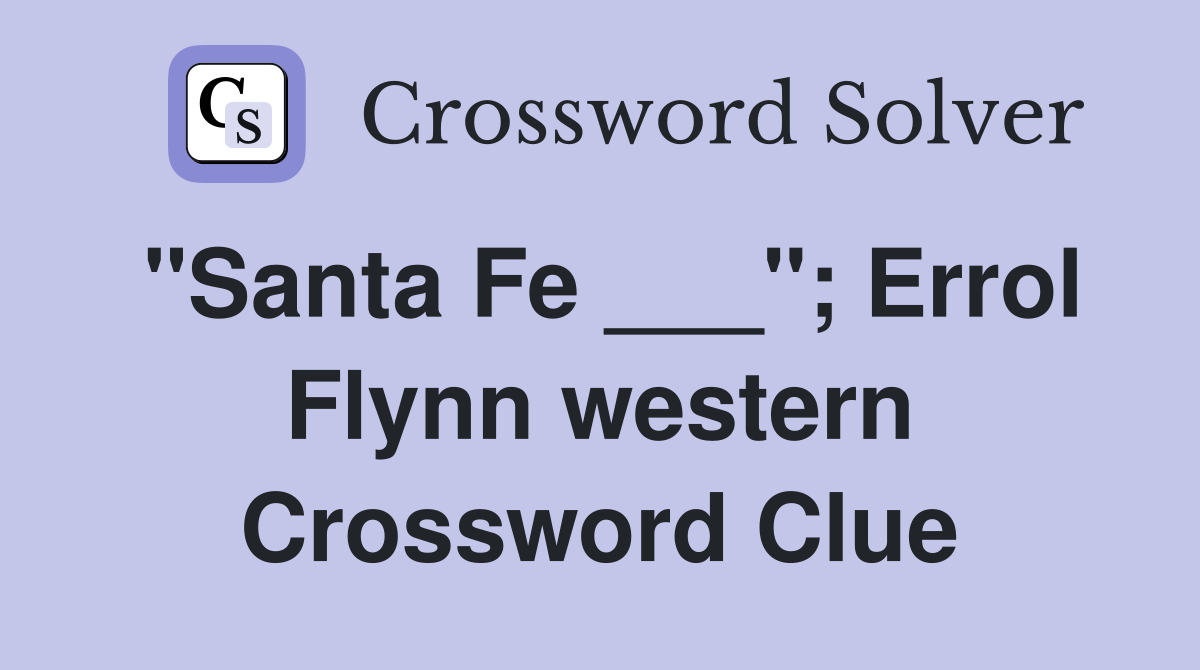 "Santa Fe ___"; Errol Flynn western Crossword Clue