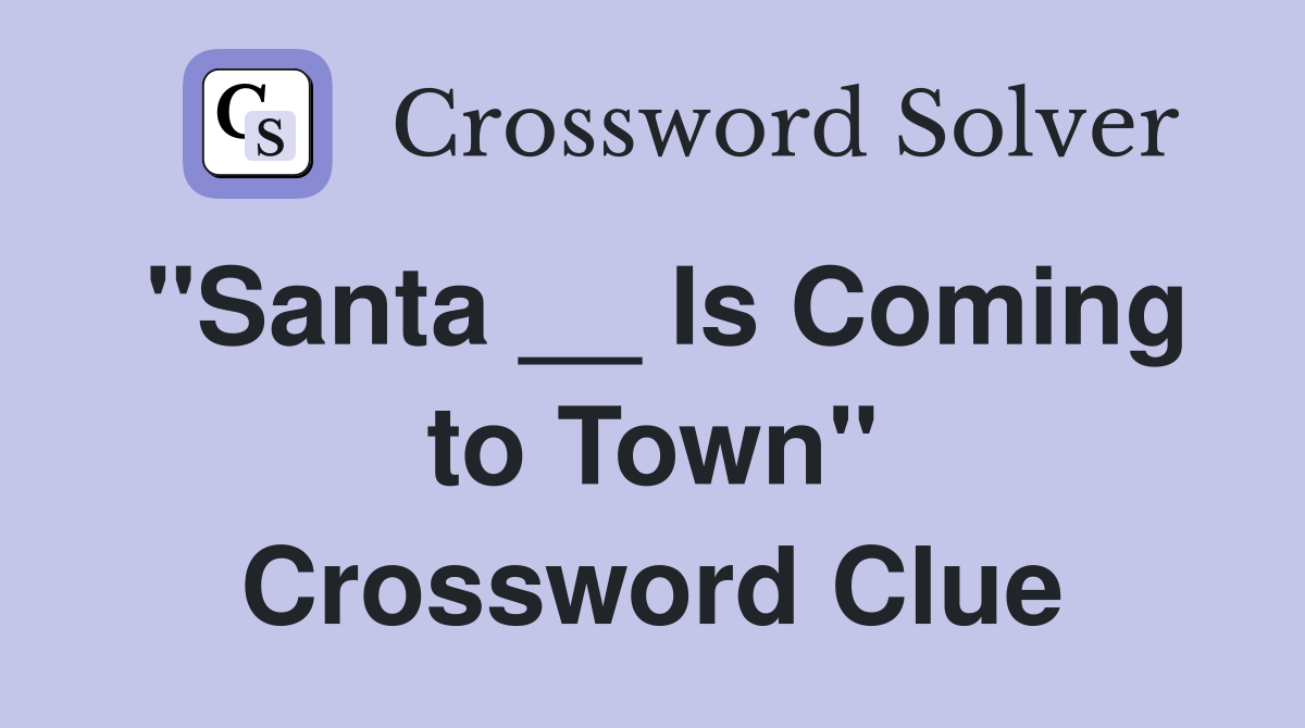 "Santa __ Is Coming to Town" Crossword Clue