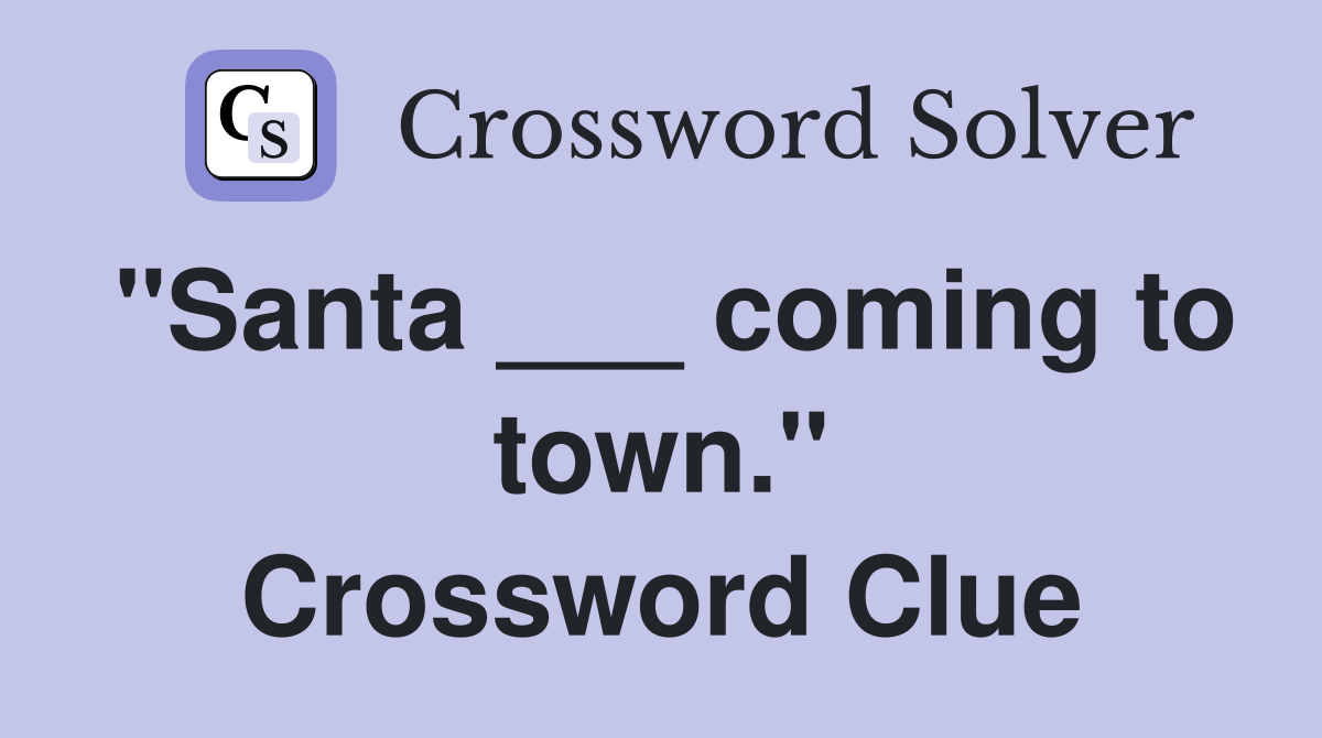 "Santa ___ coming to town." Crossword Clue