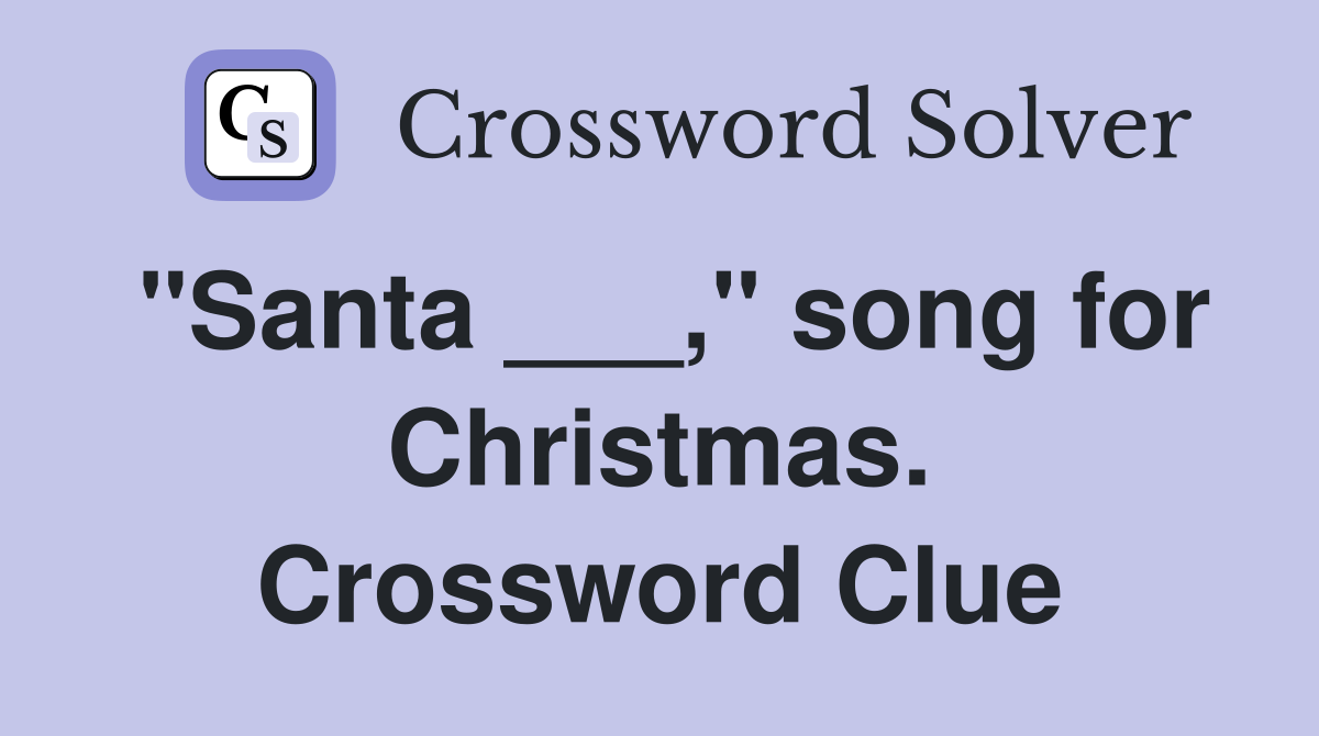 "Santa ___," song for Christmas. Crossword Clue