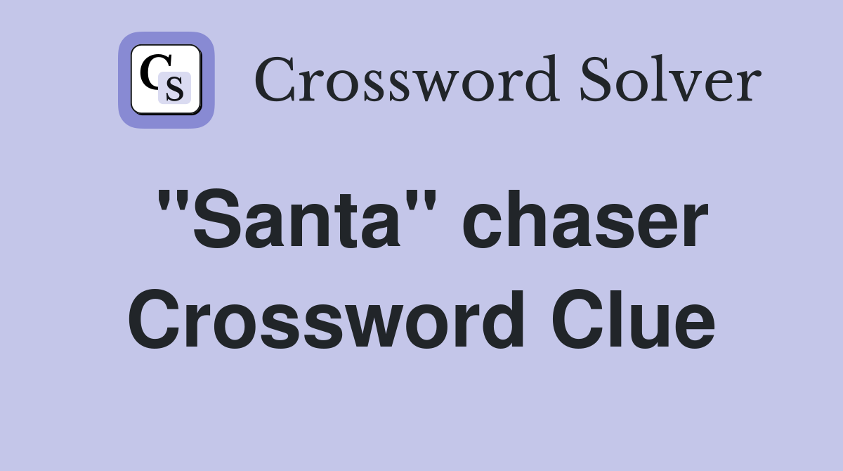 "Santa" chaser Crossword Clue