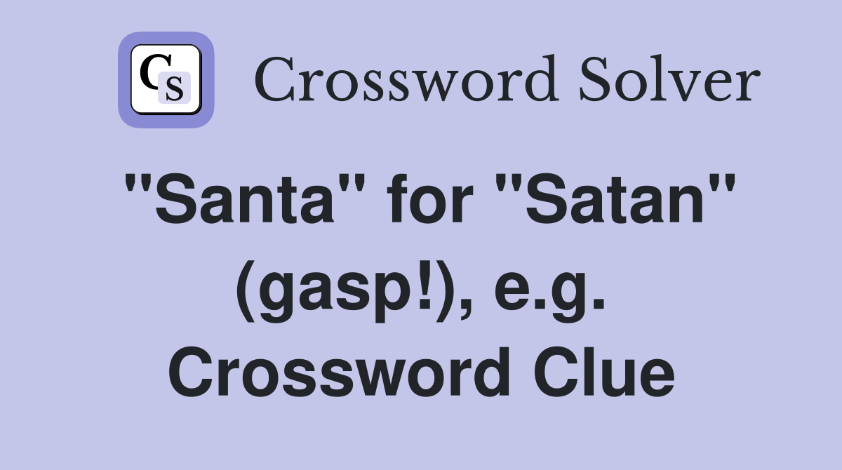 "Santa" for "Satan" (gasp!), e.g. Crossword Clue