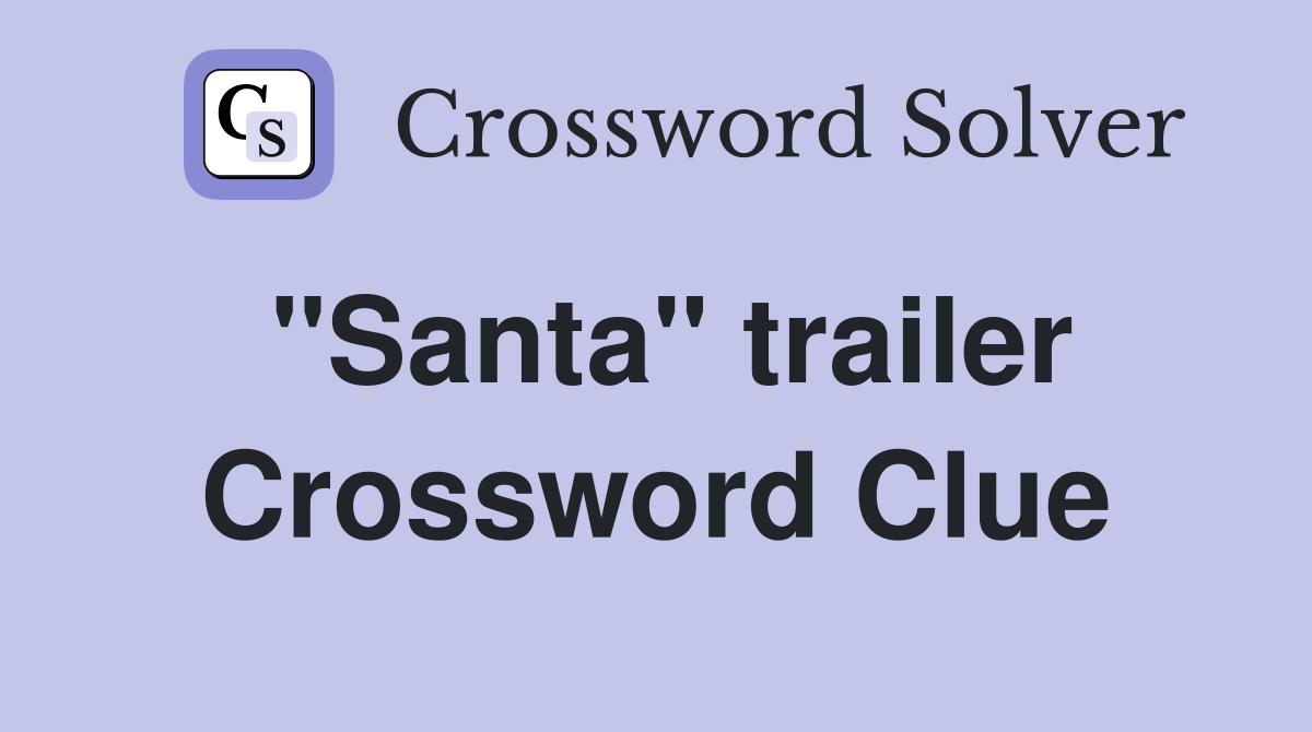 "Santa" trailer Crossword Clue
