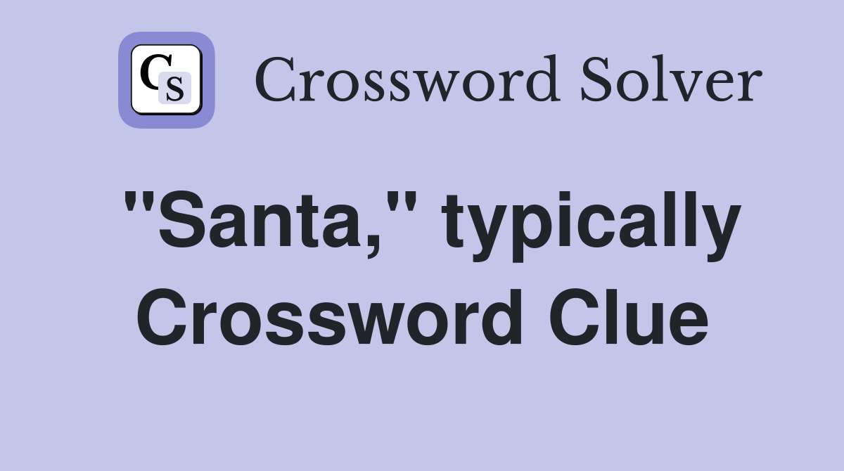 "Santa," typically Crossword Clue