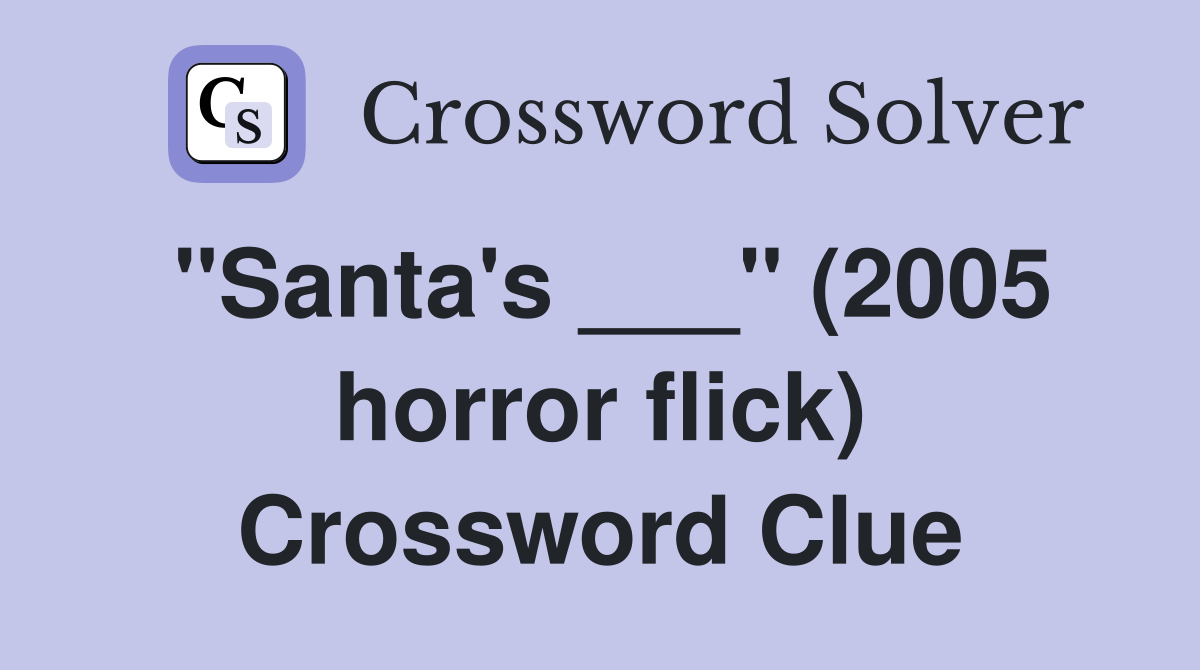 "Santa's ___" (2005 horror flick) Crossword Clue