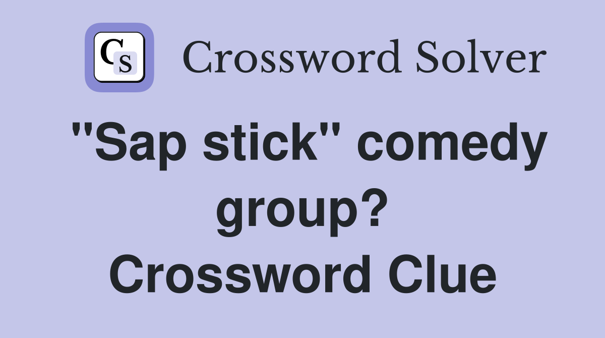 "Sap stick" comedy group? Crossword Clue