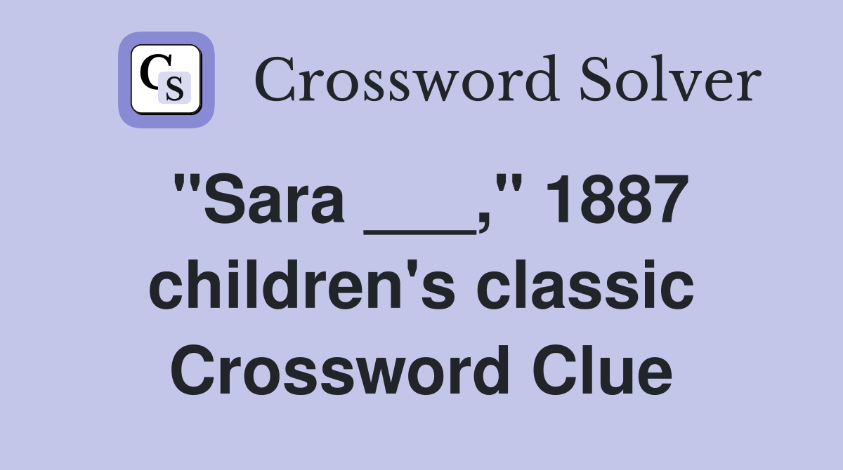 "Sara ___," 1887 children's classic Crossword Clue