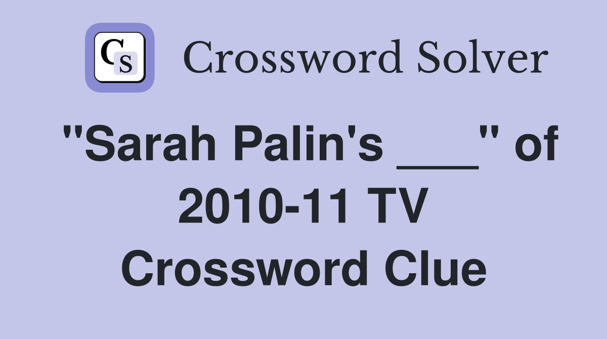 "Sarah Palin's ___" of 2010-11 TV Crossword Clue