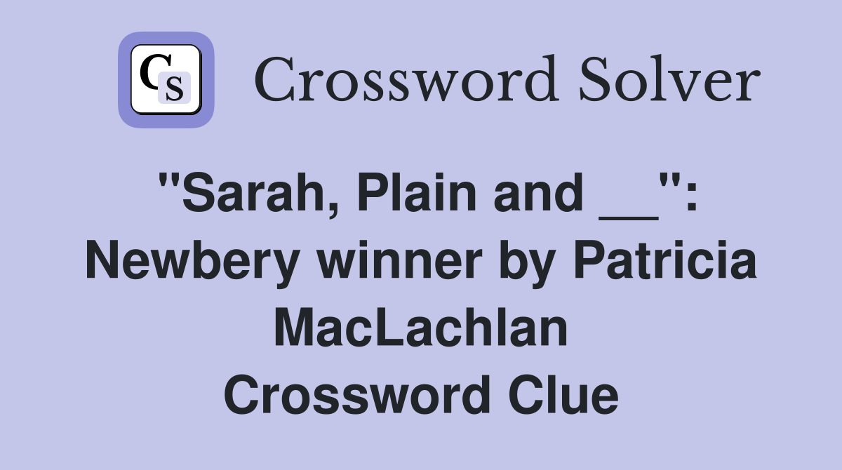 "Sarah, Plain and __": Newbery winner by Patricia MacLachlan Crossword Clue