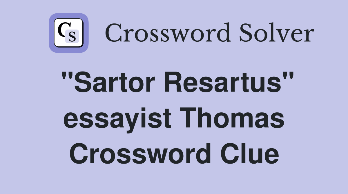 "Sartor Resartus" essayist Thomas Crossword Clue