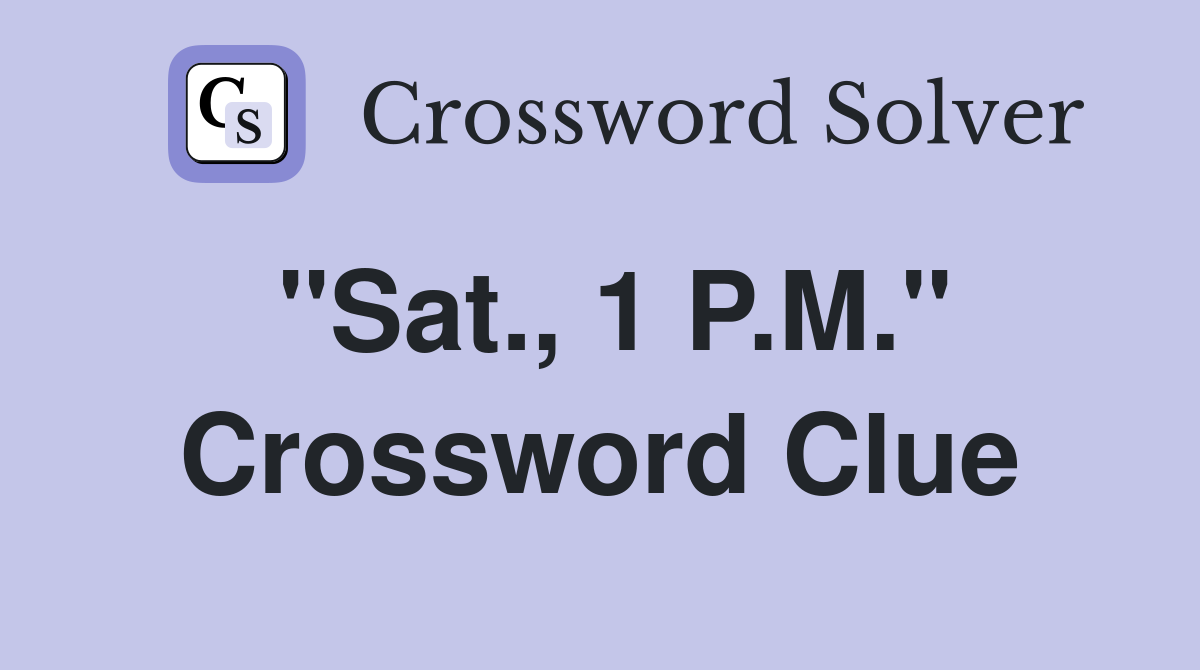 "Sat., 1 P.M." Crossword Clue