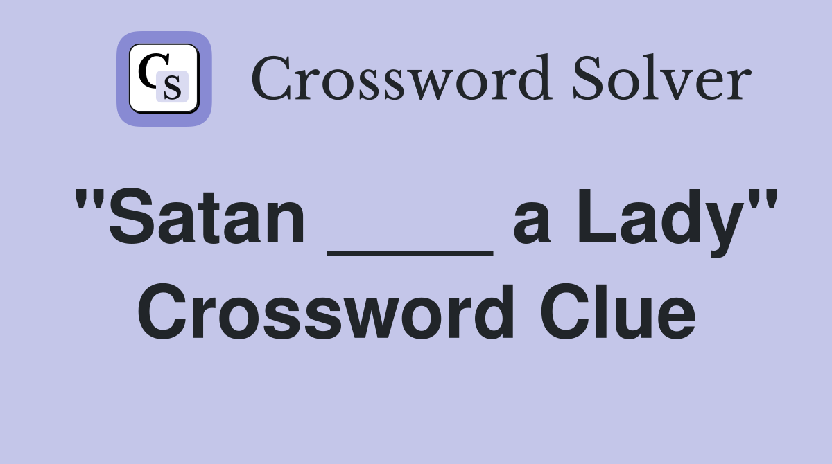 "Satan ____ a Lady" Crossword Clue