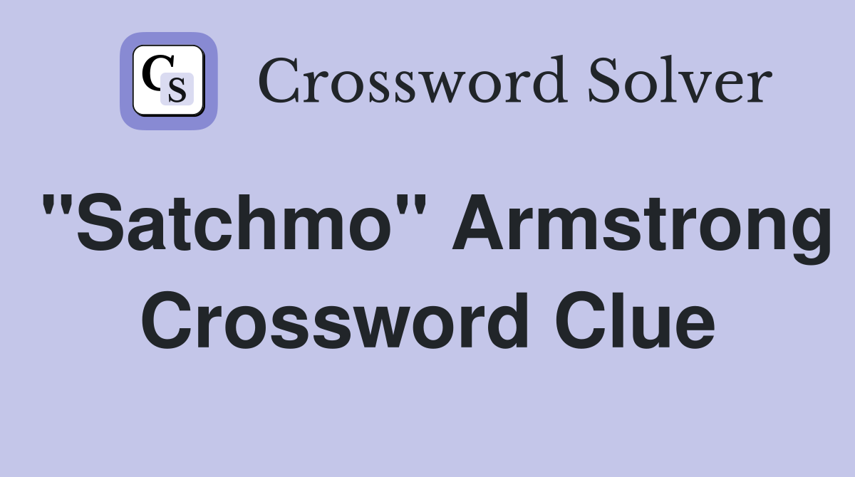 "Satchmo" Armstrong Crossword Clue