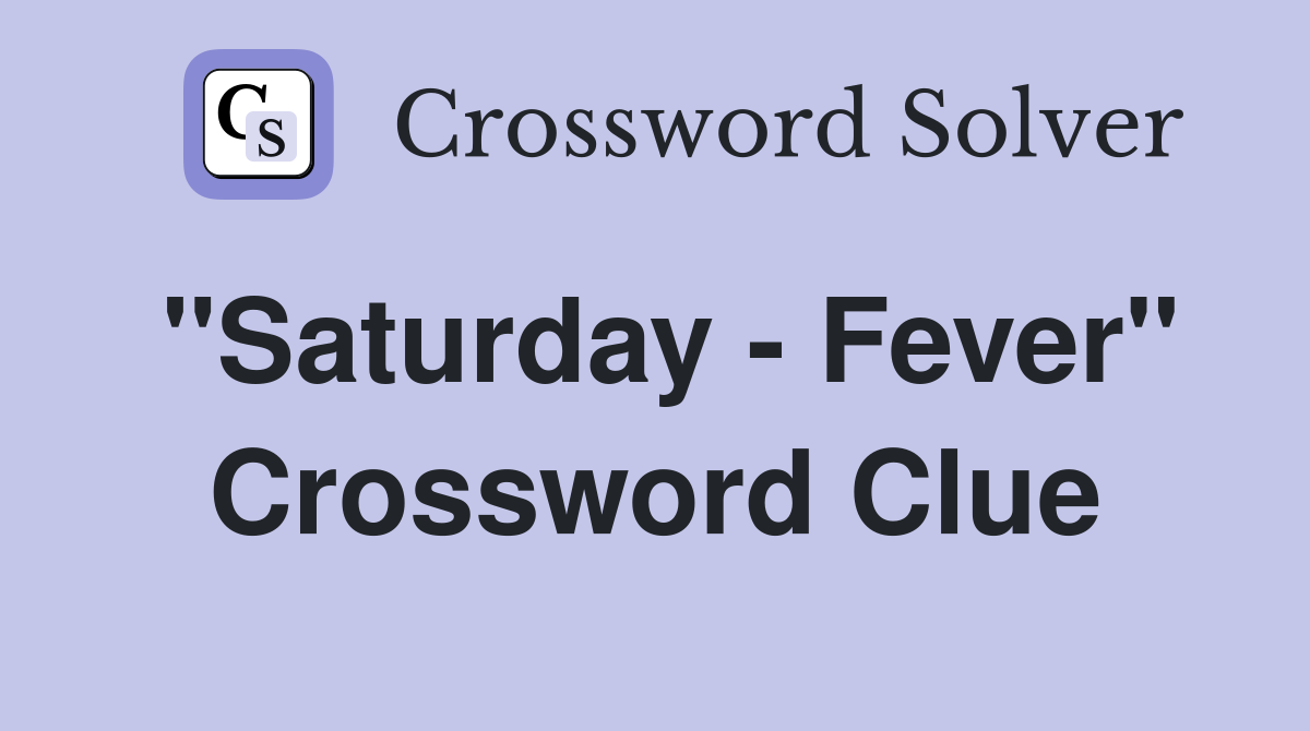 "Saturday - Fever" Crossword Clue