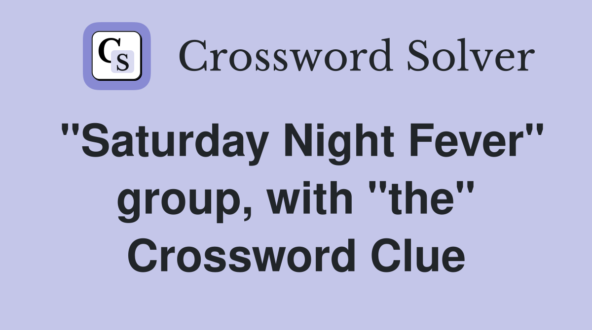 "Saturday Night Fever" group, with "the" Crossword Clue