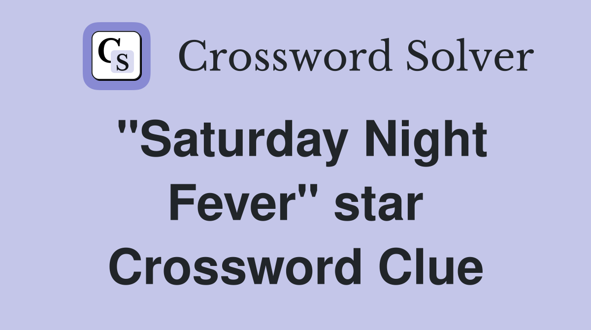 "Saturday Night Fever" star Crossword Clue