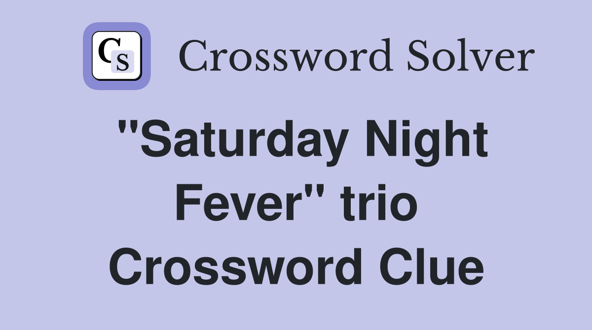 "Saturday Night Fever" trio Crossword Clue