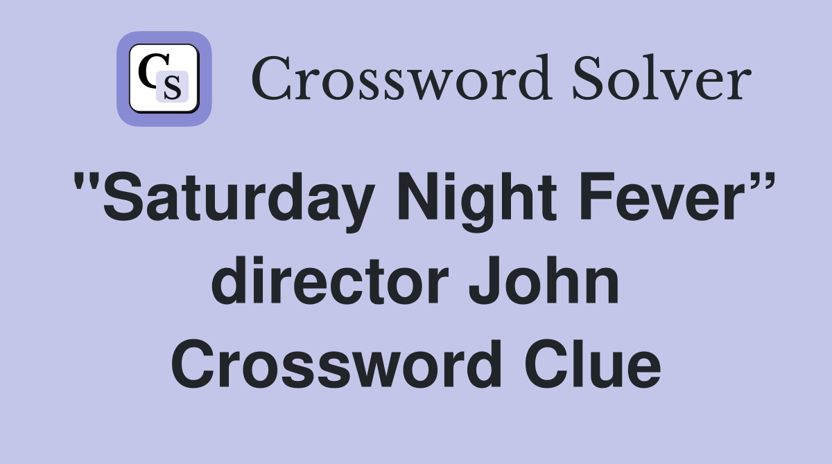 "Saturday Night Fever” director John Crossword Clue